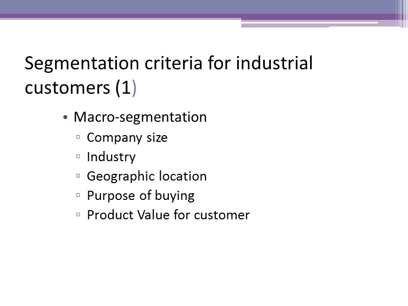 Segmentation criteria for industrial customers (1)  Macro-segmentation  Company size Industry  Geographic
